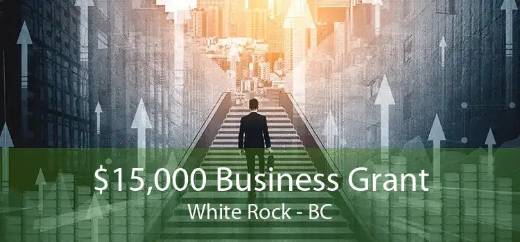 $15,000 Business Grant White Rock - BC